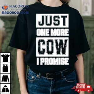 Just One More Cow I Promise Shirt