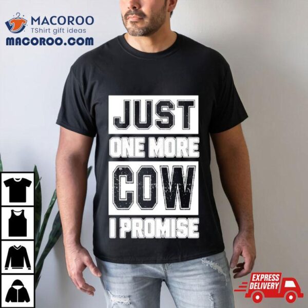 Just One More Cow I Promise Shirt