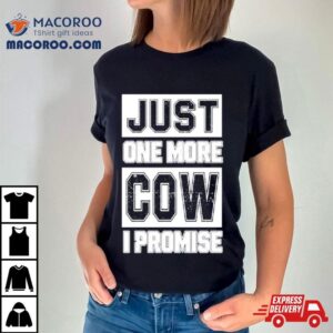 Just One More Cow I Promise Tshirt