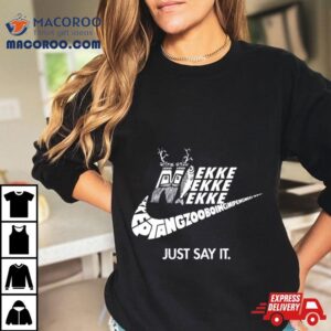 Just Say It Shirt