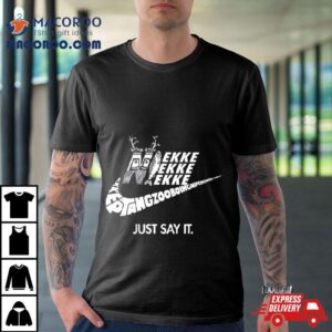 Just Say I Tshirt