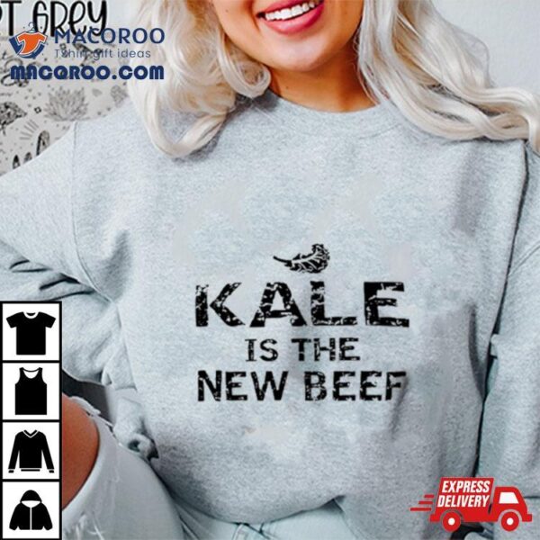 Kale Is The New Beef Shirt