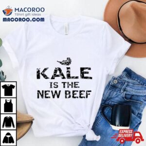 Kale Is The New Beef Shirt