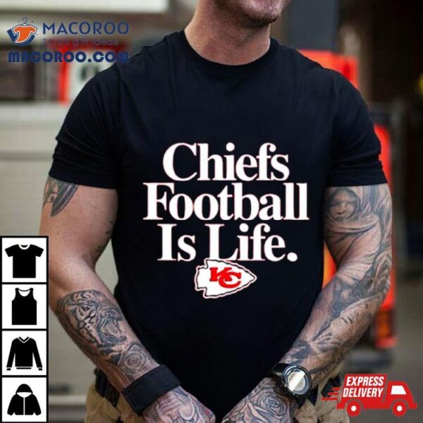 Kansas City Chiefs Football Is Life Shirt
