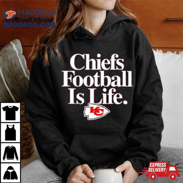 Kansas City Chiefs Football Is Life Shirt