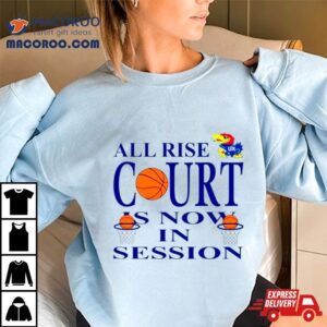 Kansas Jayhawks All Rise Court Is Now In Session Shirt