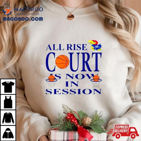 Kansas Jayhawks All Rise Court Is Now In Session Shirt