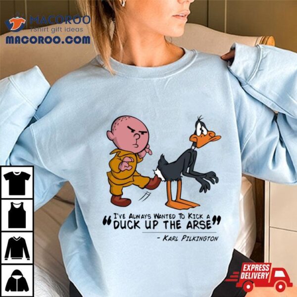 Karl Pilkington I’ve Always Wanted To Kick A Duck Up The Arse Shirt