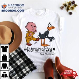 Karl Pilkington I Ve Always Wanted To Kick A Duck Up The Arse Tshirt