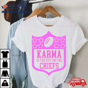 Karma Is The Guy On The Chiefs Nfl Parody Tshirt