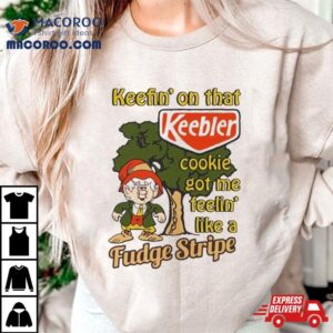 Keefin’ On That Keebler Cookie Got Me Feelin’ Like A Fudge Stripe Shirt