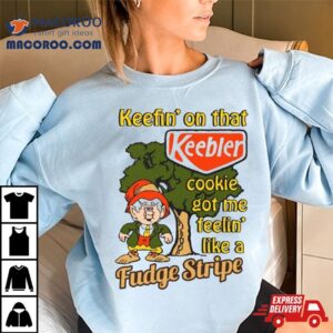 Keefin On That Keebler Cookie Got Me Feelin Like A Fudge Stripe Tshirt