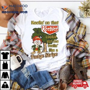 Keefin On That Keebler Cookie Got Me Feelin Like A Fudge Stripe Tshirt