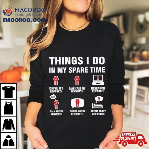 Kenworth Things I Do In My Spare Time Shirt