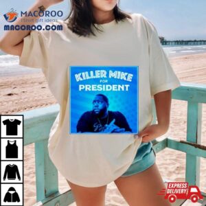 Killer Mike For Presiden Tshirt