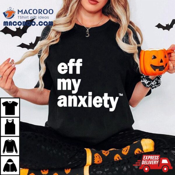 Kimberly Nichols Eff My Anxiety Shirt