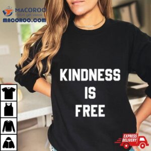 Kindness Is Free Tshirt