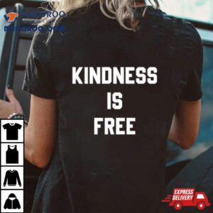 Kindness Is Free Tshirt