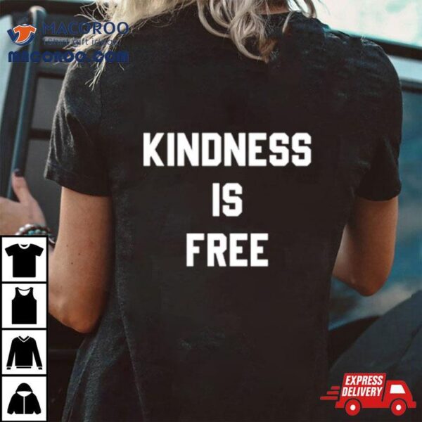 Kindness Is Free Shirt