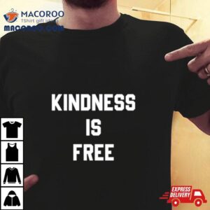 Kindness Is Free Tshirt