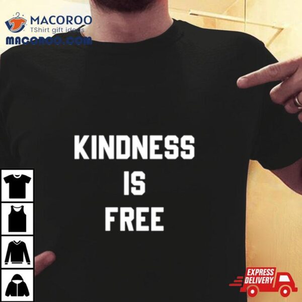 Kindness Is Free Shirt