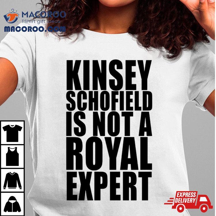 Kinsey Schofield Is Not A Royal Expert Shirt Kinsey Schofield Is Not A Royal Expert Shirt