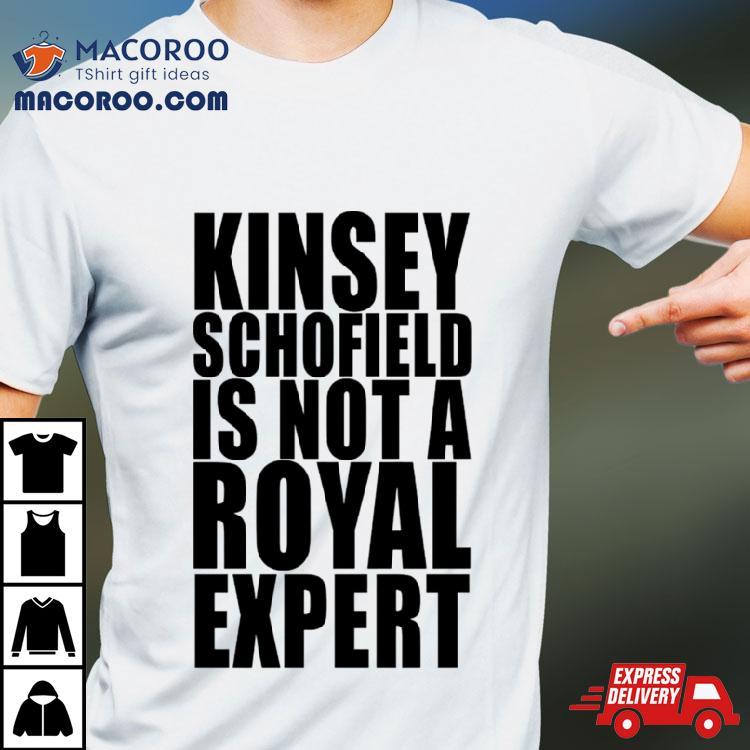 Kinsey Schofield Is Not A Royal Expert Shirt Kinsey Schofield Is Not A Royal Expert Shirt