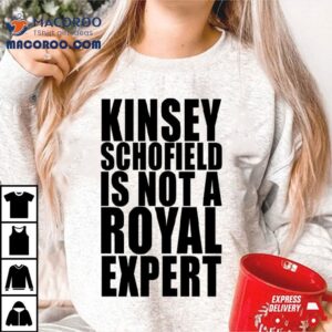 Kinsey Schofield Is Not A Royal Expert Shirt 3 Kinsey Schofield Is Not A Royal Exper Tshirt