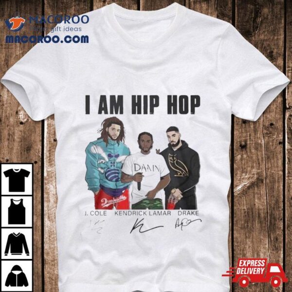 L. Cole Kendrick Lamar And Drake I Am Hip Hop Signatures T Shirt