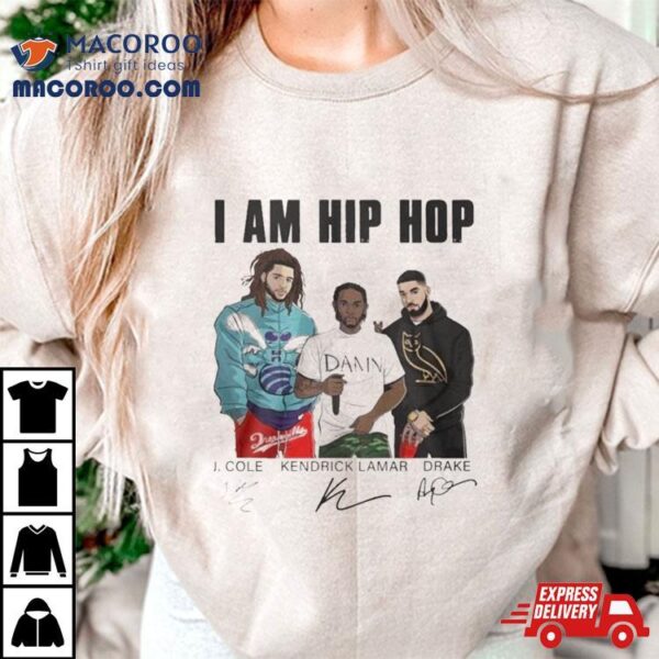 L. Cole Kendrick Lamar And Drake I Am Hip Hop Signatures T Shirt