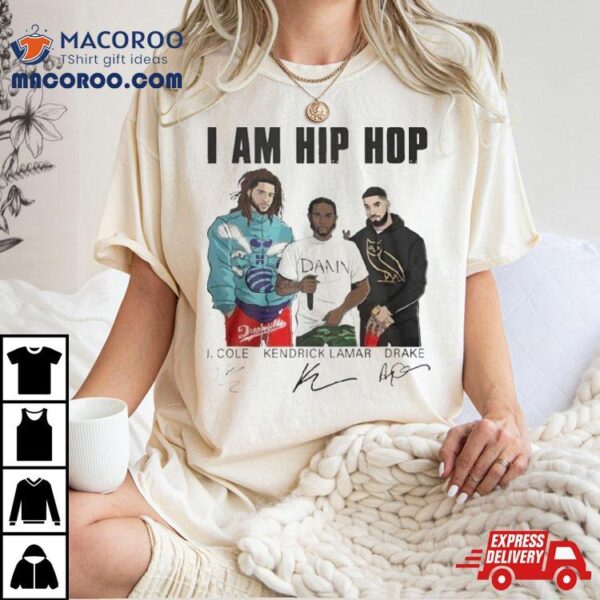 L. Cole Kendrick Lamar And Drake I Am Hip Hop Signatures T Shirt