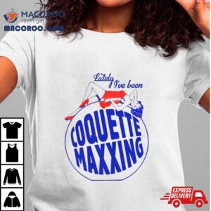Lately I’ve Been Coquette Maxxing Shirt