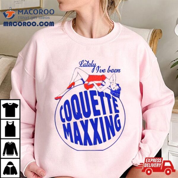 Lately I’ve Been Coquette Maxxing Shirt