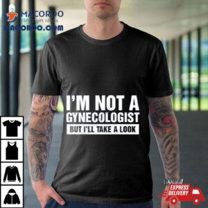 Lauren Kessler I M Not A Gynecologist But I Ll Take A Look Tshirt