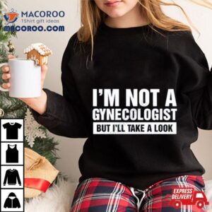 Lauren Kessler I M Not A Gynecologist But I Ll Take A Look Tshirt