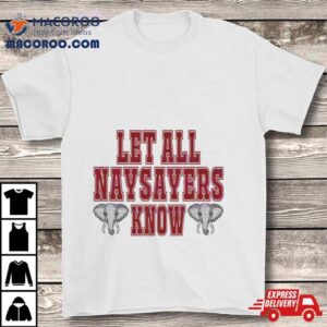 Let All The Naysayers Alabama Crimson Tide Football Tshirt