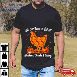 Let Our Lives Be Full Of Chickens Thanks Giving Tshirt
