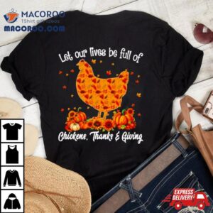 Let Our Lives Be Full Of Chickens Thanks Giving Tshirt