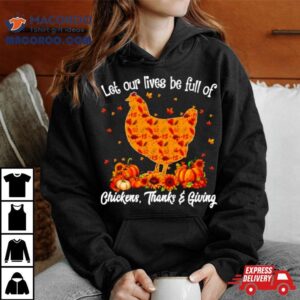 Let Our Lives Be Full Of Chickens Thanks Giving Tshirt