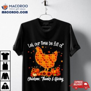 Let Our Lives Be Full Of Chickens Thanks Giving Tshirt
