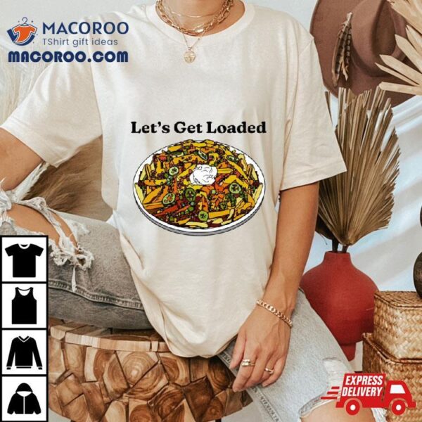 Let’s Get Loaded Shirt