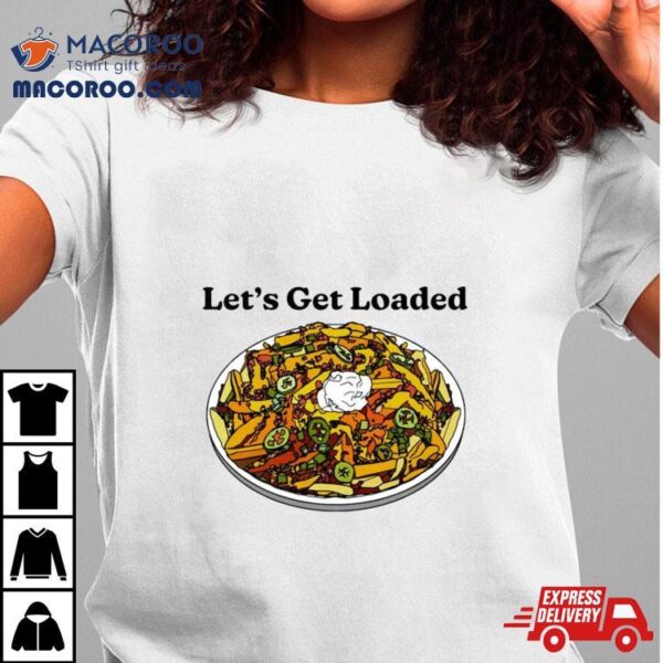 Let’s Get Loaded Shirt