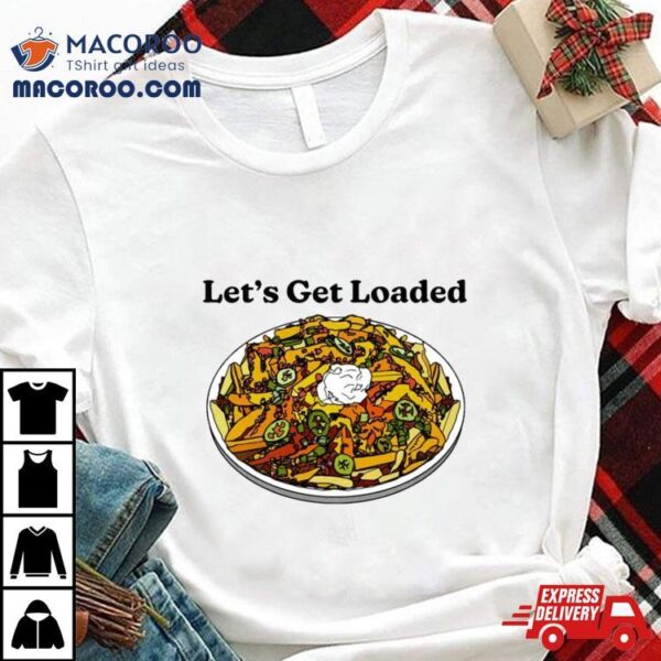 Let’s Get Loaded Shirt