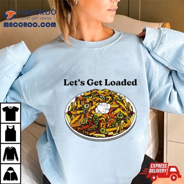 Let’s Get Loaded Shirt