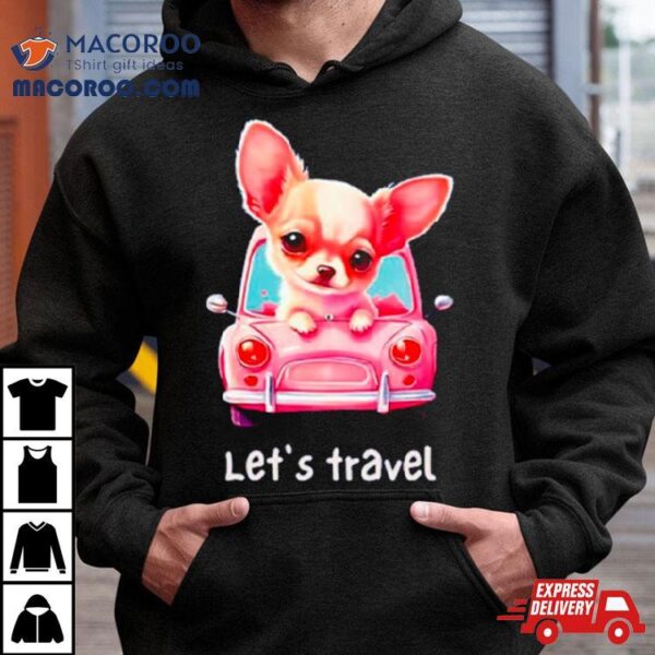 Let’s Travel Chihuahua Shirt