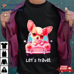 Let S Travel Chihuahua Tshirt