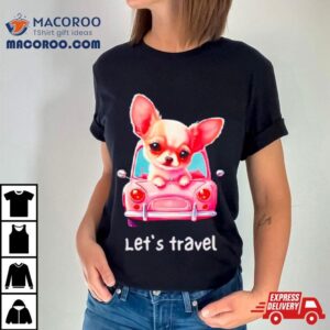 Let S Travel Chihuahua Tshirt