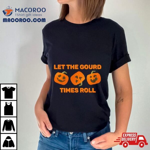 Let The Gourd Times Roll Pumpkin Halloween Shirt