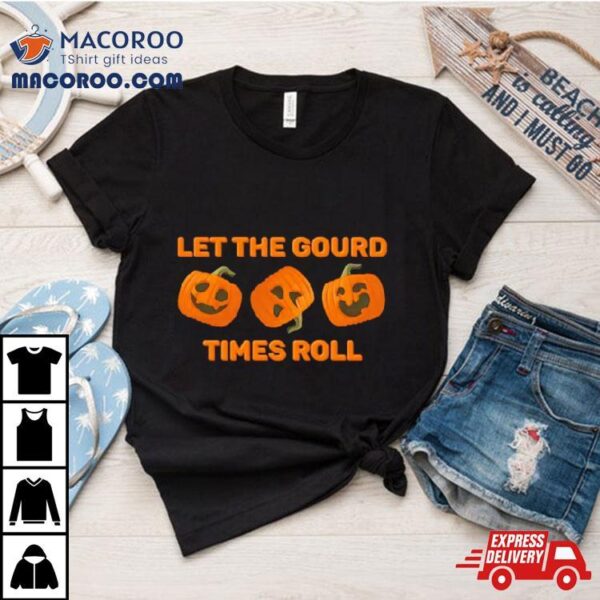 Let The Gourd Times Roll Pumpkin Halloween Shirt