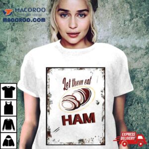 Let Them Eat Ham Tshirt